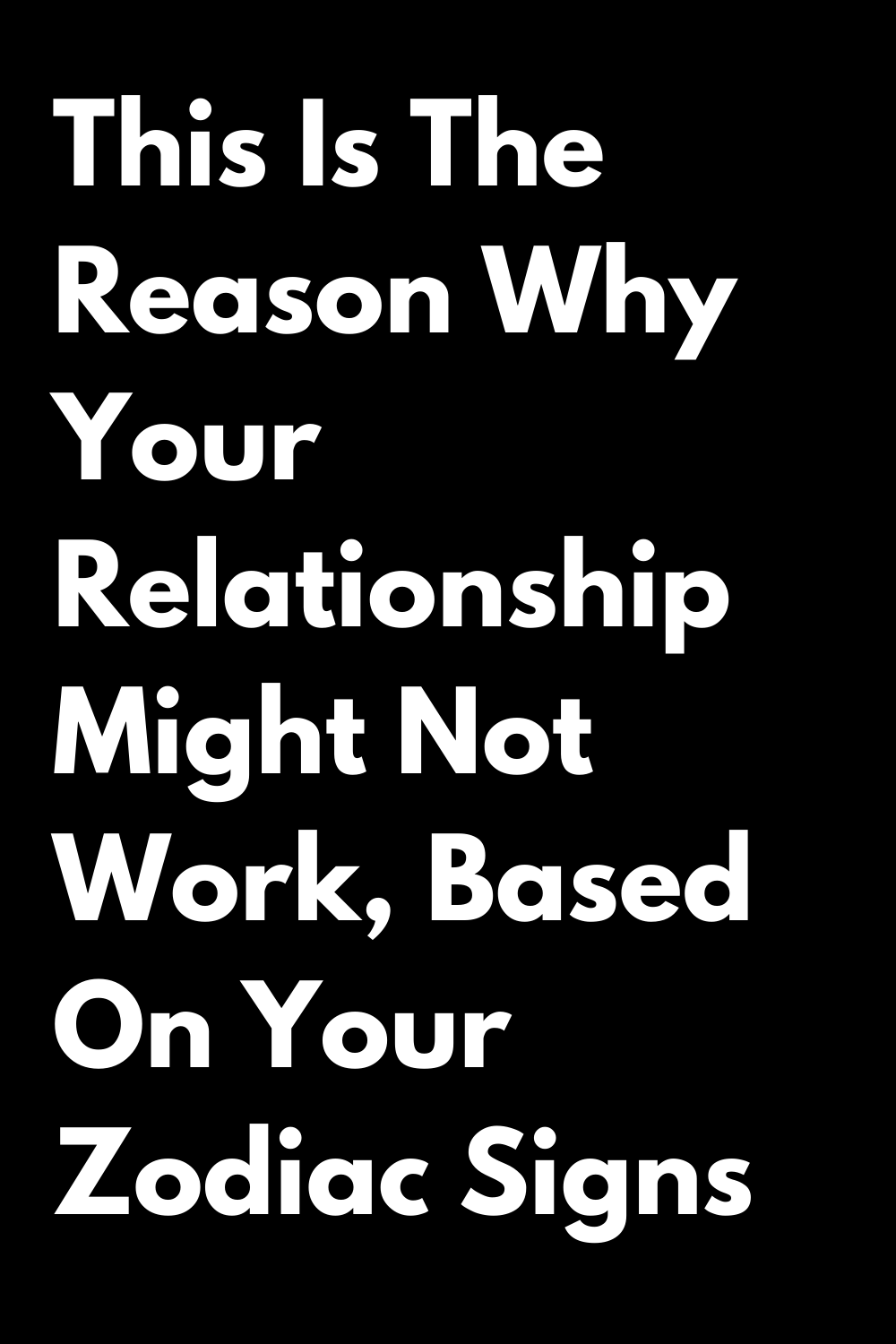 This Is The Reason Why Your Relationship Might Not Work, Based On Your Zodiac Signs
