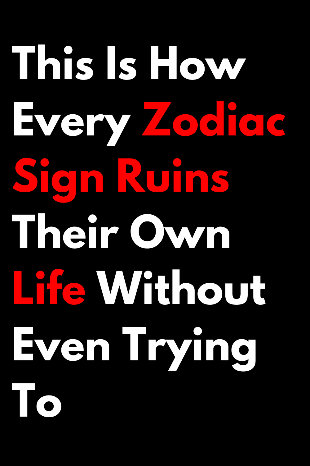 This Is How Every Zodiac Sign Ruins Their Own Life Without Even Trying To