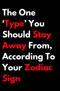 The One ‘Type’ You Should Stay Away From, According To Your Zodiac Sign ...