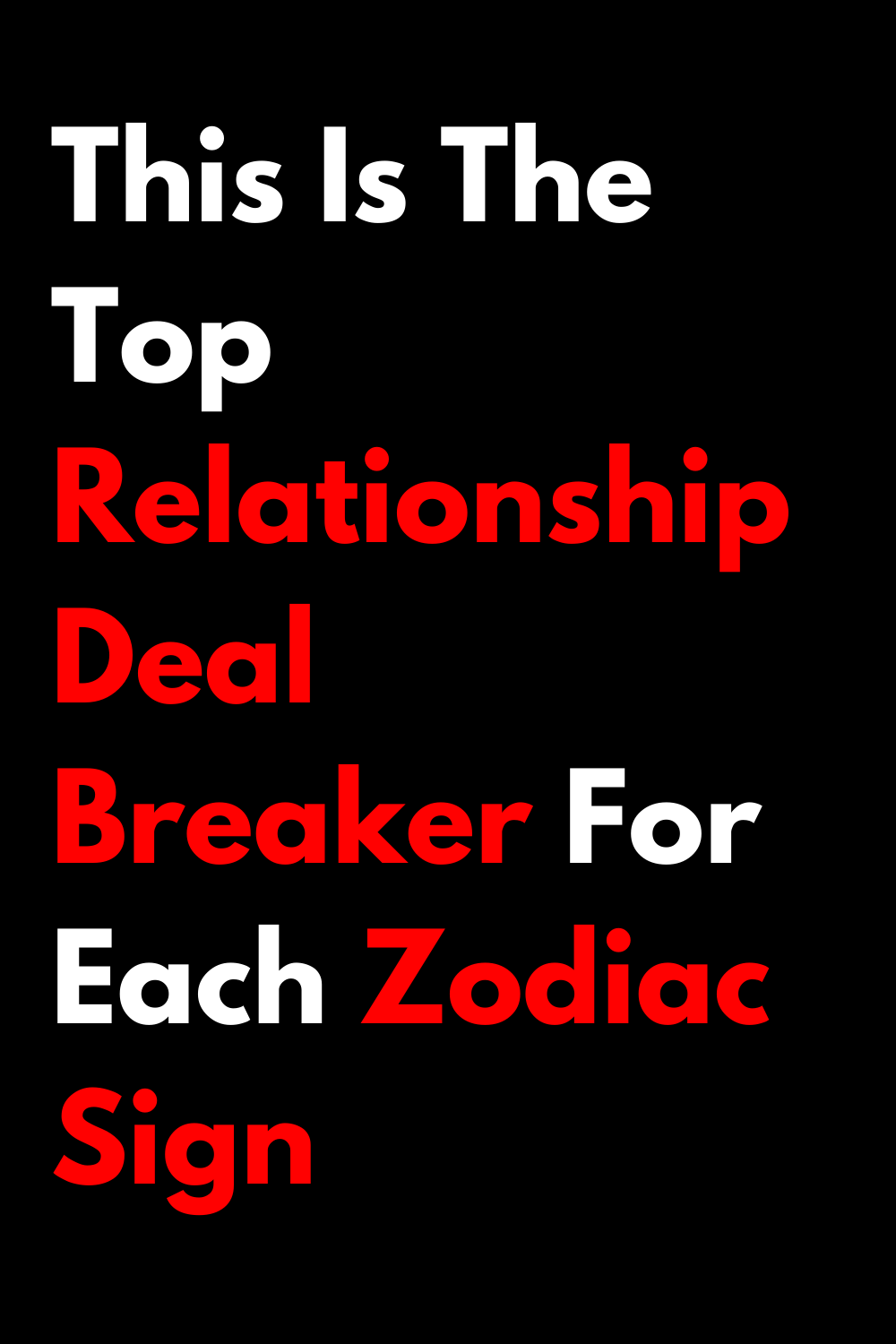 This Is The Top Relationship Deal Breaker For Each Zodiac Sign