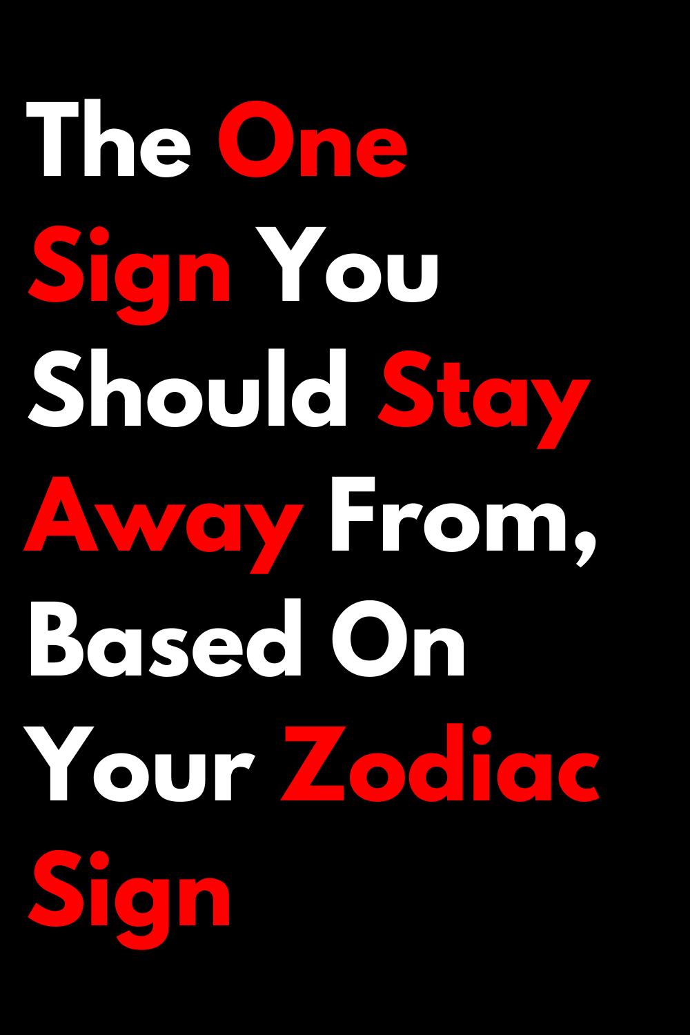 The One Sign You Should Stay Away From, Based On Your Zodiac Sign