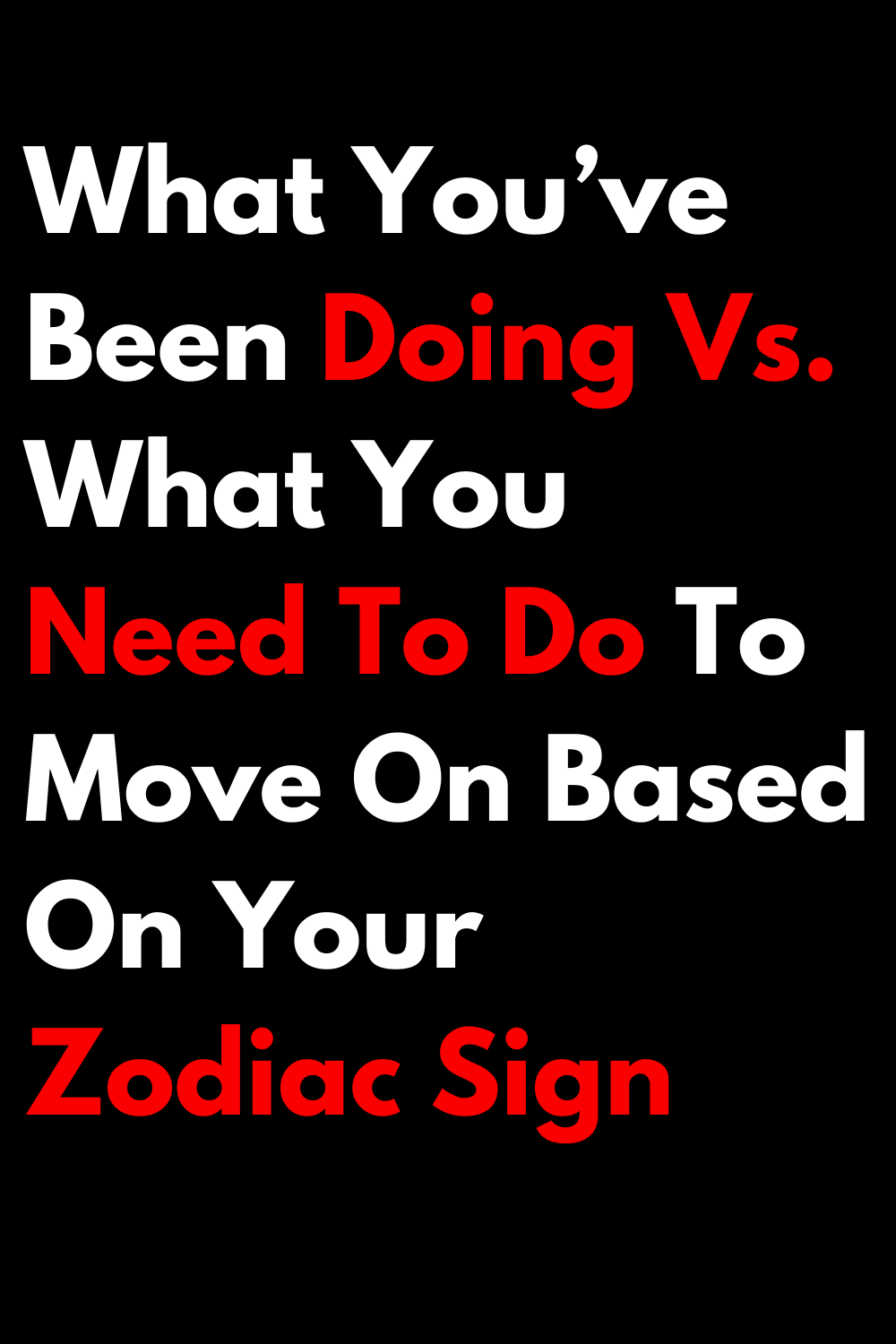What You’ve Been Doing Vs. What You Need To Do To Move On Based On Your Zodiac Sign