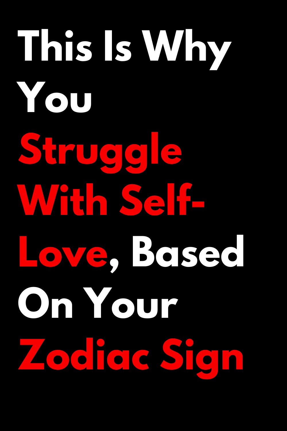 This Is Why You Struggle With Self-Love, Based On Your Zodiac Sign