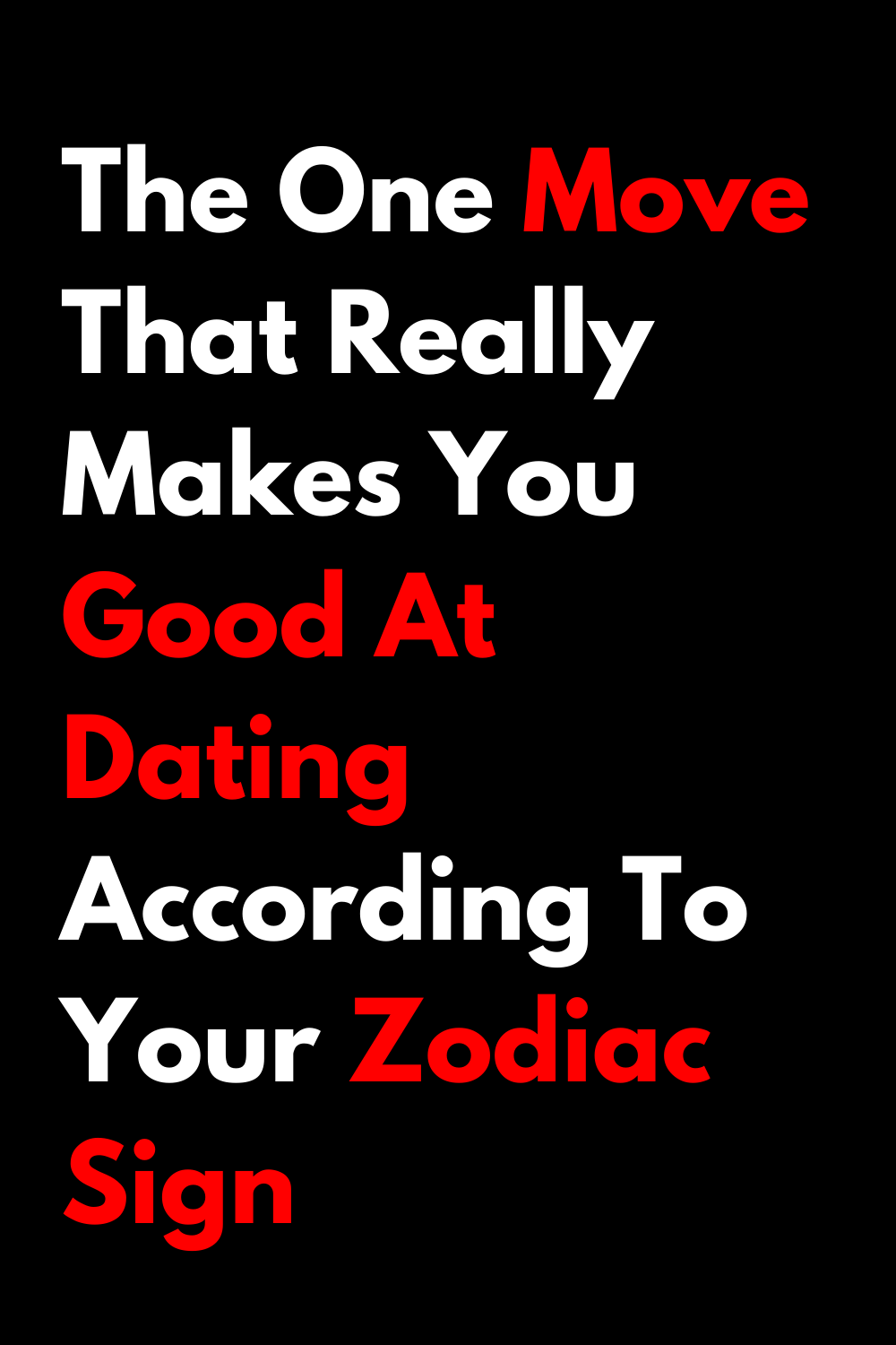 The One Move That Really Makes You Good At Dating According To Your Zodiac Sign
