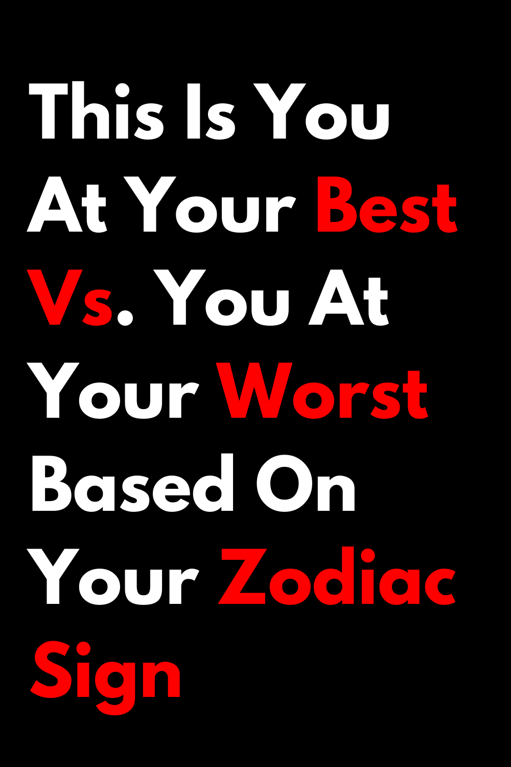 This Is You At Your Best Vs. You At Your Worst Based On Your Zodiac Sign