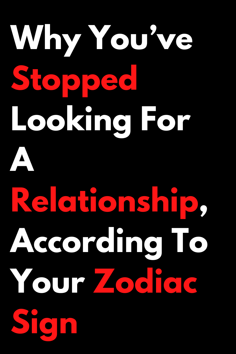 Why You’ve Stopped Looking For A Relationship, According To Your Zodiac Sign