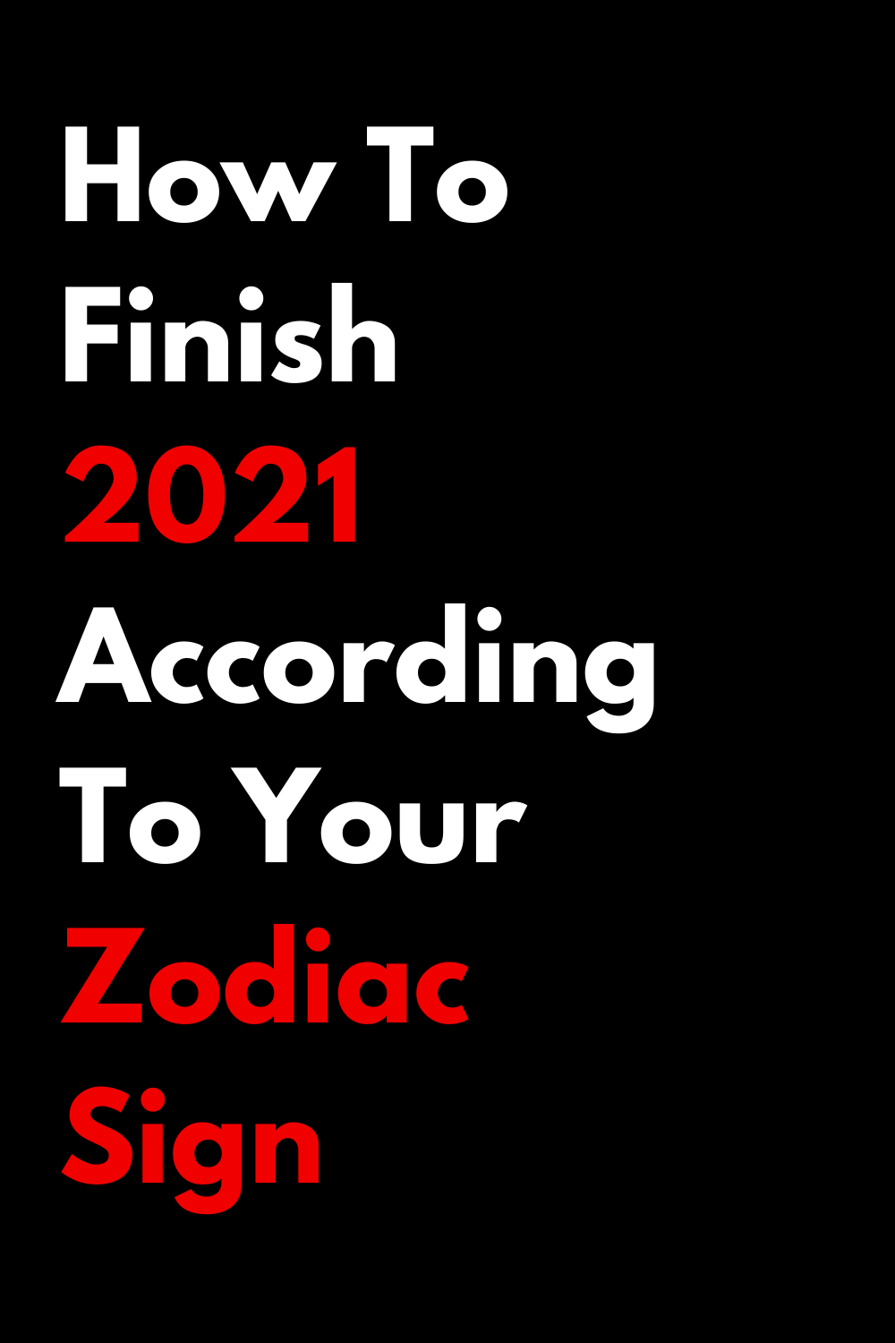How To Finish 2021 According To Your Zodiac Sign