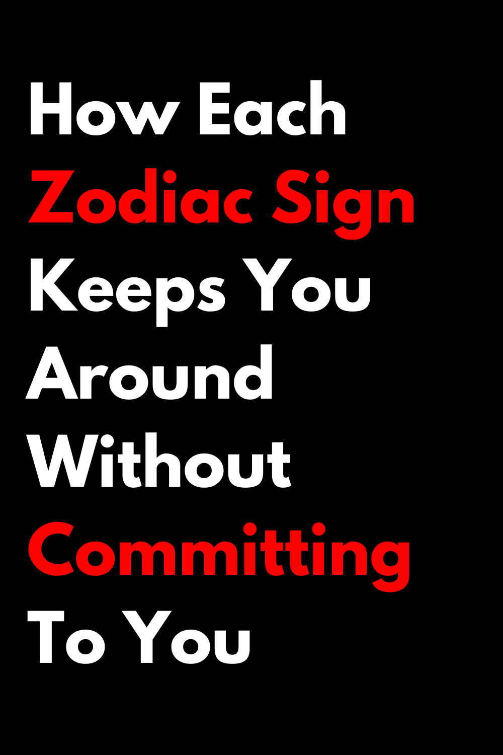 How Each Zodiac Sign Keeps You Around Without Committing To You