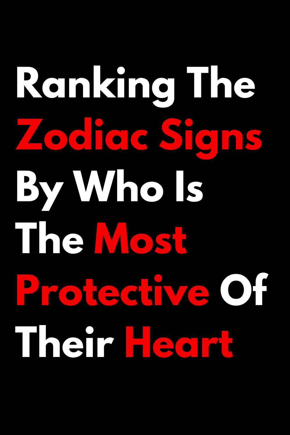 Ranking The Zodiac Signs By Who Is The Most Protective Of Their Heart