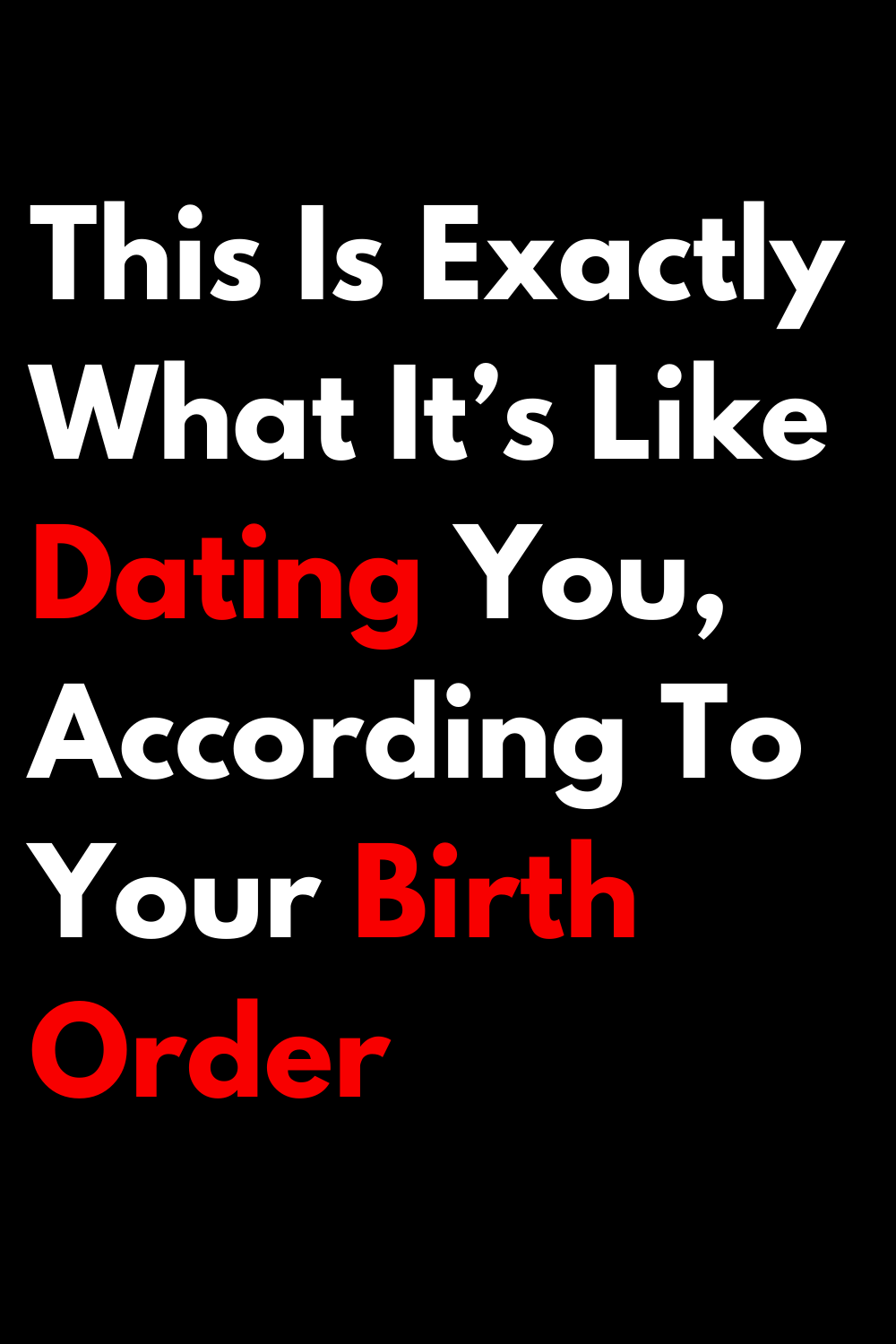 This Is Exactly What It’s Like Dating You, Based On Your Birth Order