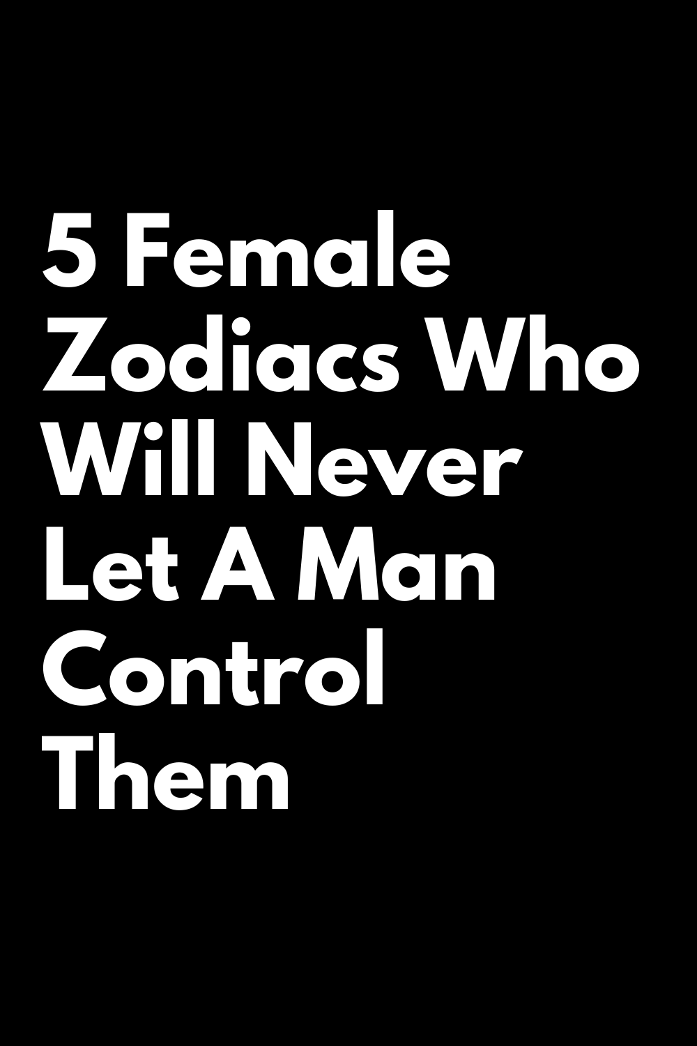 5 Female Zodiacs Who Will Never Let A Man Control Them – Zodiac Heist