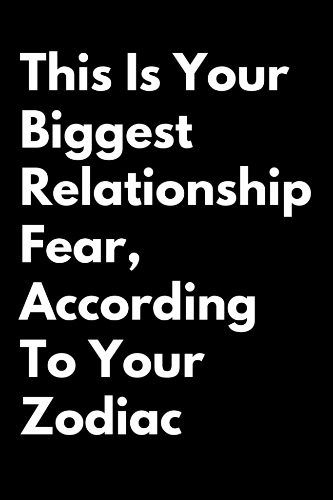 This Is Your Biggest Relationship Fear, According To Your Zodiac ...