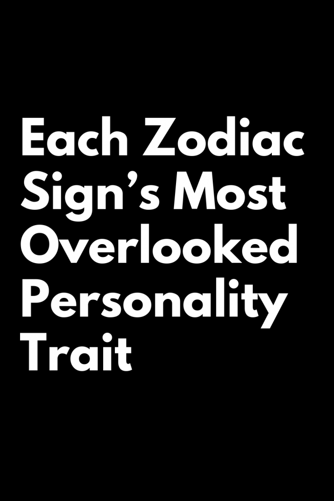 Each Zodiac Sign’s Most Overlooked Personality Trait – Zodiac Heist