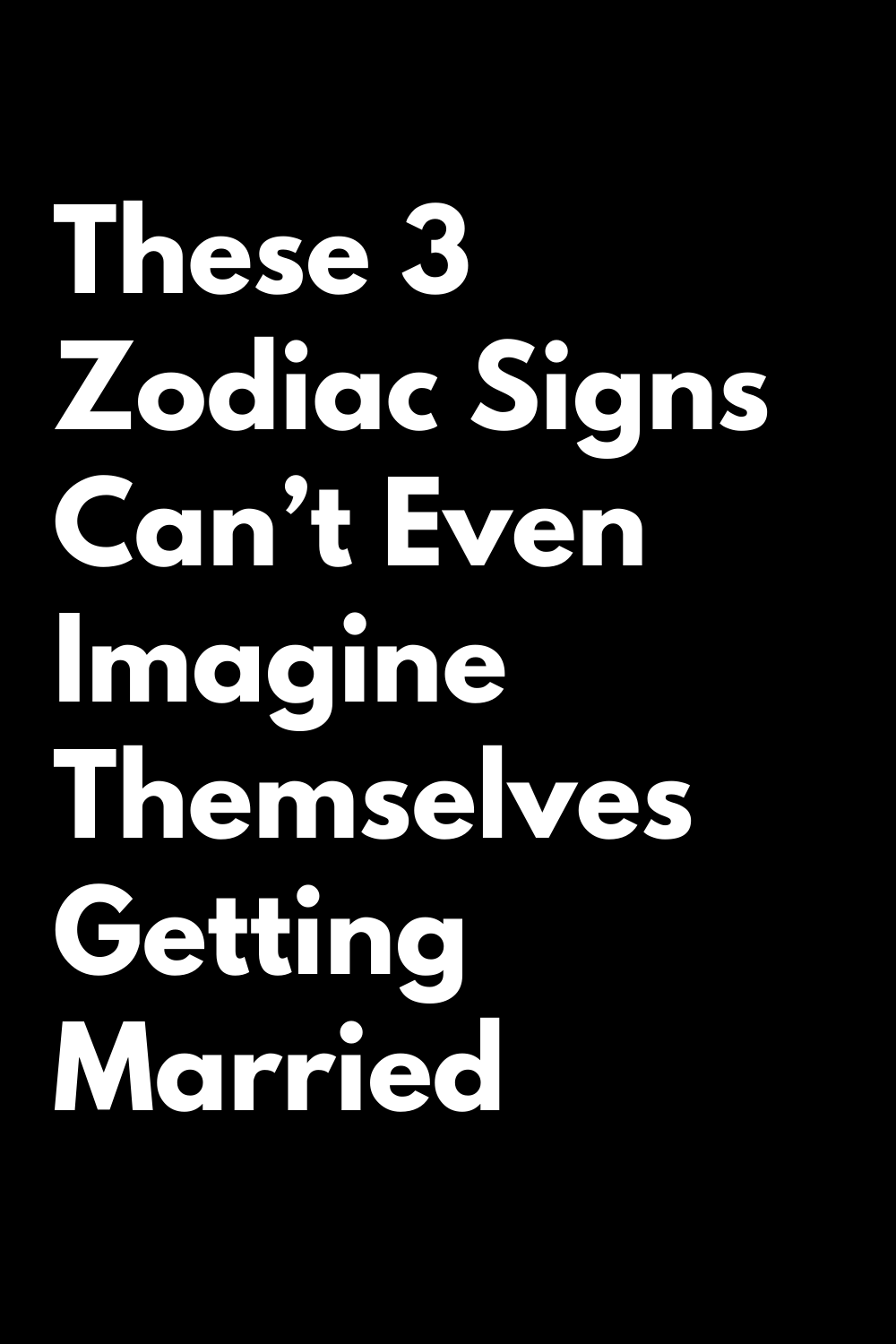 These 3 Zodiac Signs Can’t Even Imagine Themselves Getting Married ...