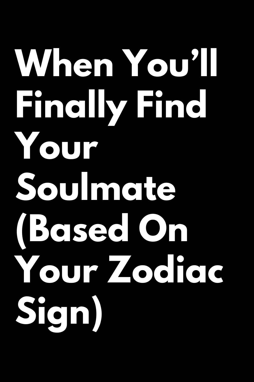 When You’ll Finally Find Your Soulmate (Based On Your Zodiac Sign ...