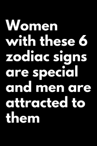 Women with these 6 zodiac signs are special and men are attracted to ...