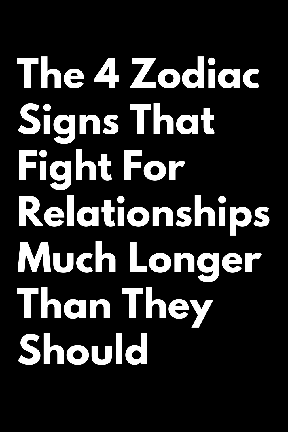 The 4 Zodiac Signs That Fight For Relationships Much Longer Than They ...