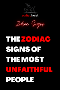 THE ZODIAC SIGNS OF THE MOST UNFAITHFUL PEOPLE – Zodiac Heist