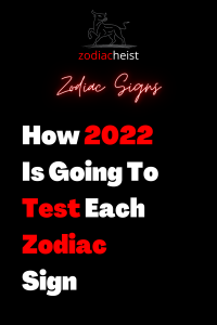 How 2022 Is Going To Test Each Zodiac Sign – Zodiac Heist