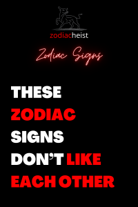 THESE ZODIAC SIGNS DON’T LIKE EACH OTHER – Zodiac Heist