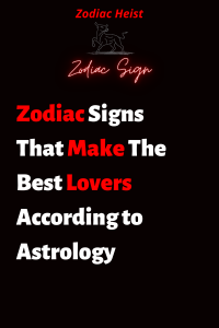 Zodiac Signs That Make The Best Lovers According to Astrology – Zodiac ...