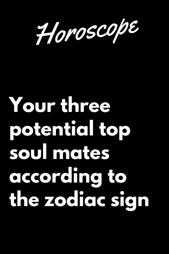 Your three potential top soul mates according to the zodiac sign ...