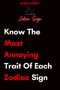 Know The Most Annoying Trait Of Each Zodiac Sign – Zodiac Heist