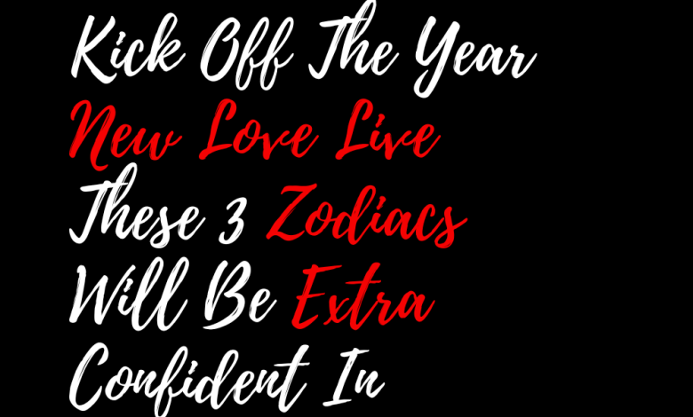 Kick Off The Year New Love Live These 3 Zodiacs Will Be Extra Confident In January To March 2024