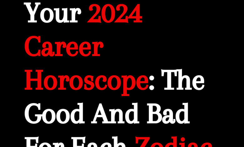 Your 2024 Career Horoscope: The Good And Bad For Each Zodiac Sign