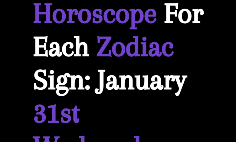 Horoscope For Each Zodiac Sign: January 31th Wednesday, 2024