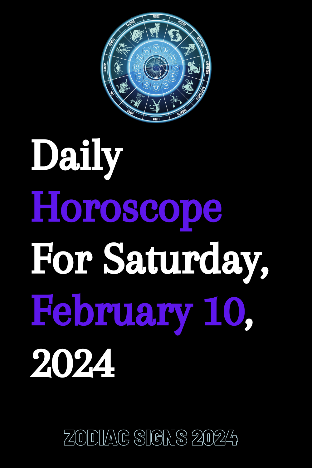 Daily Horoscope For Saturday, February 10, 2024