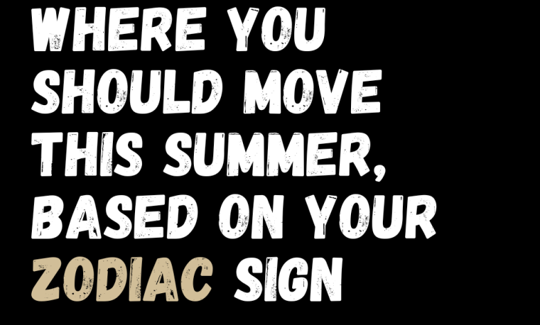 Where You Should Move This Summer, Based On Your Zodiac Sign – Zodiac Heist